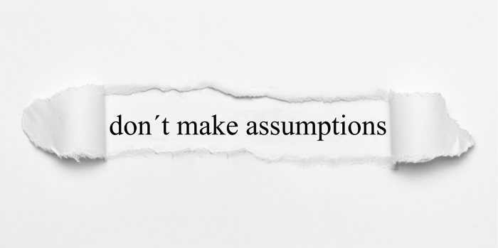 The Danger of Making Assumptions